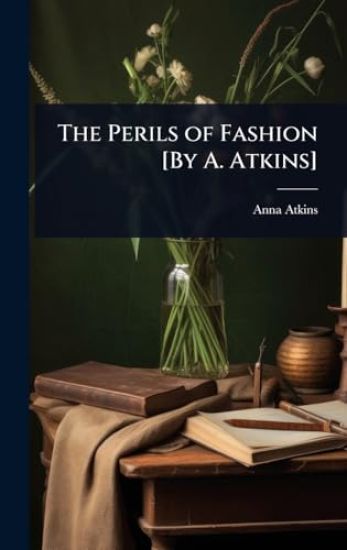 The Perils of Fashion [By A. Atkins]