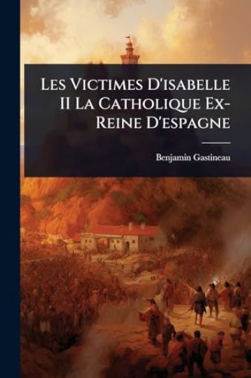 Les Victimes D'isabelle II La Catholique Ex-Reine D'espagne