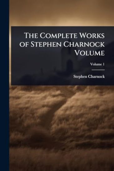 The Complete Works of Stephen Charnock Volume