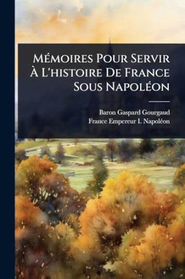 MÃ(c)moires Pour Servir Ã? L'histoire De France Sous NapolÃ(c)on