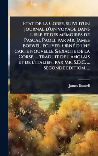 Etat de la Corse, suivi d'un journal d'un voyage dans l'isle et des mÃ(c)moires de Pascal Paoli, par Mr. James Boswel, ecuyer. OrnÃ(c) d'une carte nouvelle & exacte de la Corse, ... traduit de l'anglais et de l'italien, par Mr. S.D.C. ... Seconde edition.