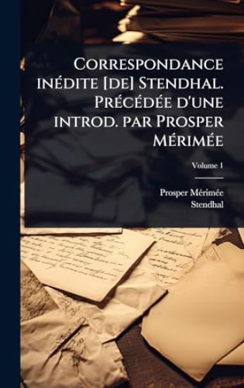 Correspondance inÃ(c)dite [de] Stendhal. PrÃ(c)cÃ(c)dÃ(c)e d'une introd. par Prosper MÃ(c)rimÃ(c)e