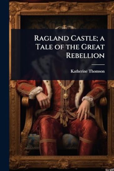 Ragland Castle; a Tale of the Great Rebellion