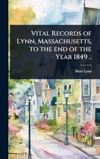 Vital Records of Lynn, Massachusetts, to the end of the Year 1849 ..