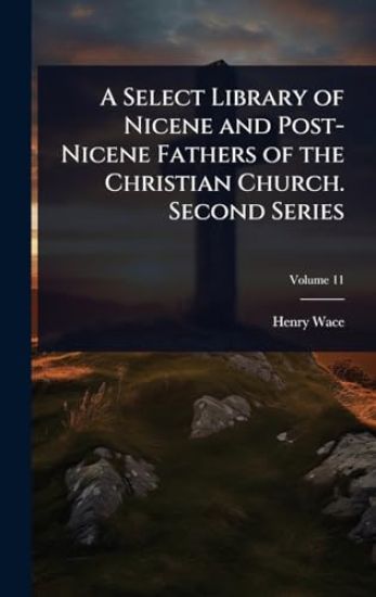 A Select Library of Nicene and Post-Nicene Fathers of the Christian Church. Second Series