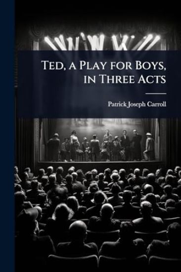 Ted, a Play for Boys, in Three Acts
