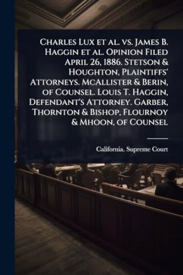 Charles Lux et al. vs. James B. Haggin et al. Opinion Filed April 26, 1886. Stetson & Houghton, Plaintiffs' Attorneys. McAllister & Berin, of Counsel. Louis T. Haggin, Defendant's Attorney. Garber, Thornton & Bishop, Flournoy & Mhoon, of Counsel