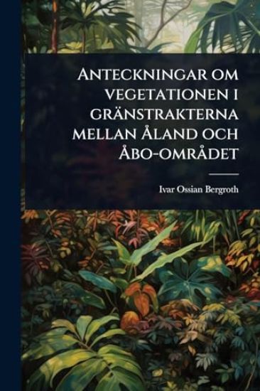 Anteckningar om vegetationen i gränstrakterna mellan Ã...land och Ã...bo-omrÃ det
