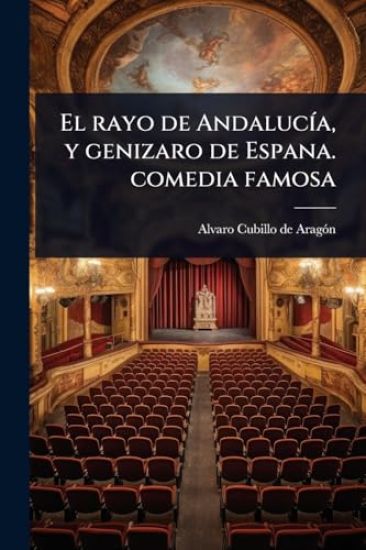 El rayo de AndalucÃ-a, y genizaro de Espana. comedia famosa
