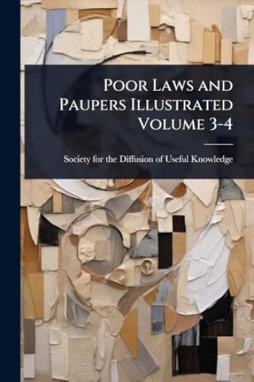 Poor Laws and Paupers Illustrated Volume 3-4