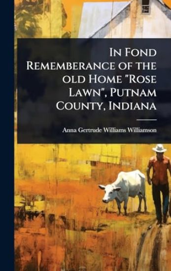 In Fond Rememberance of the old Home "Rose Lawn", Putnam County, Indiana