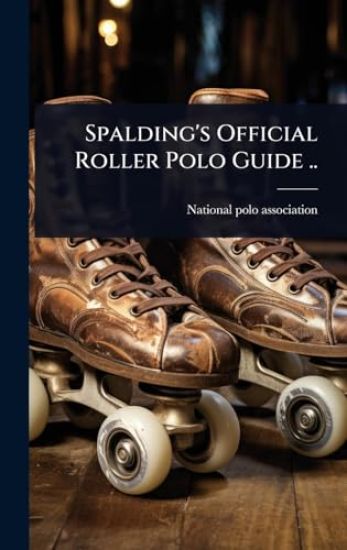 Spalding's Official Roller Polo Guide ..
