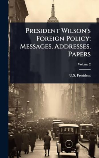 President Wilson's Foreign Policy; Messages, Addresses, Papers