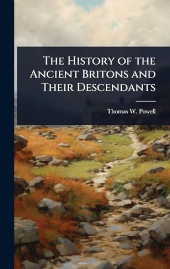 The History of the Ancient Britons and Their Descendants
