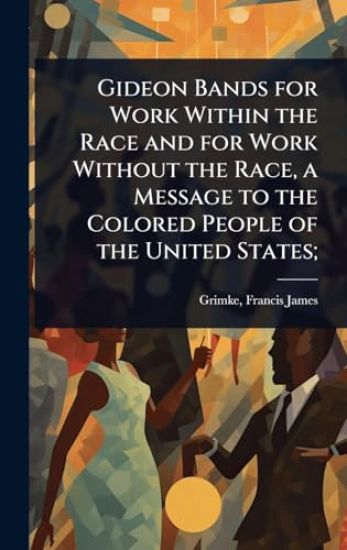 Gideon Bands for Work Within the Race and for Work Without the Race, a Message to the Colored People of the United States;