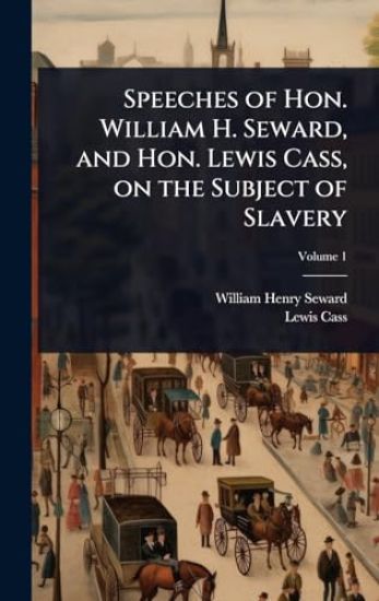 Speeches of Hon. William H. Seward, and Hon. Lewis Cass, on the Subject of Slavery