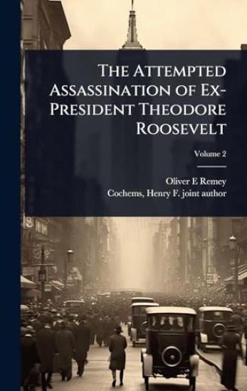 The Attempted Assassination of Ex-President Theodore Roosevelt