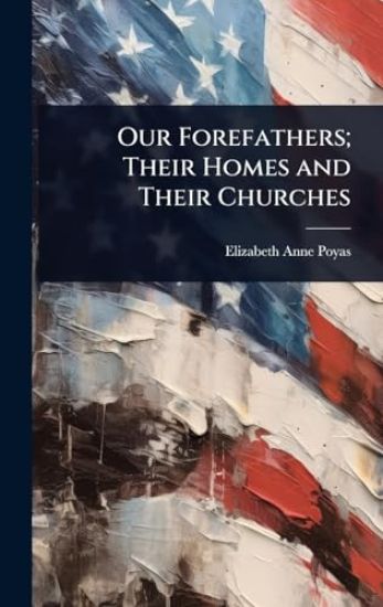 Our Forefathers; Their Homes and Their Churches