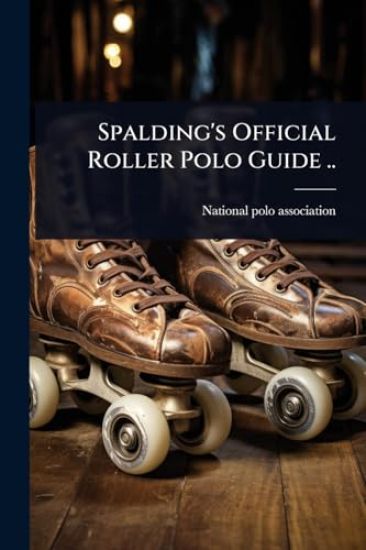 Spalding's Official Roller Polo Guide ..