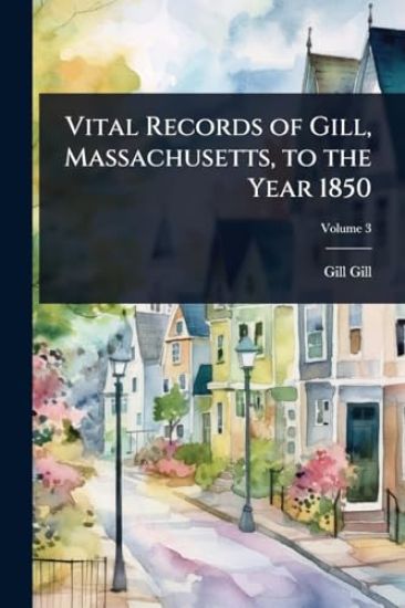 Vital Records of Gill, Massachusetts, to the Year 1850