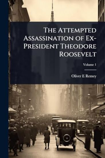The Attempted Assassination of Ex-President Theodore Roosevelt