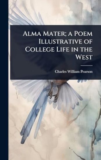 Alma Mater; a Poem Illustrative of College Life in the West
