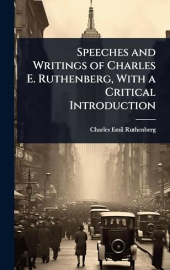 Speeches and Writings of Charles E. Ruthenberg, With a Critical Introduction