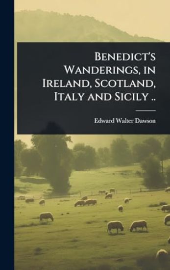 Benedict's Wanderings, in Ireland, Scotland, Italy and Sicily ..