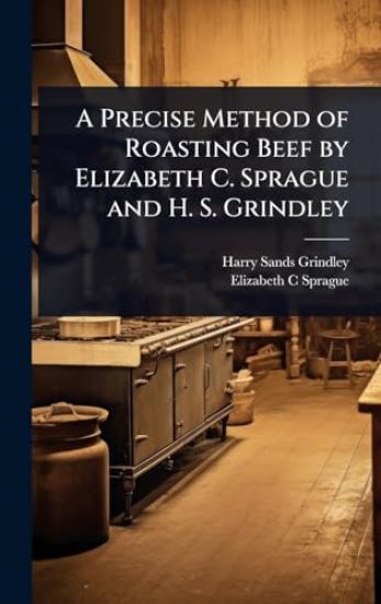 A Precise Method of Roasting Beef by Elizabeth C. Sprague and H. S. Grindley