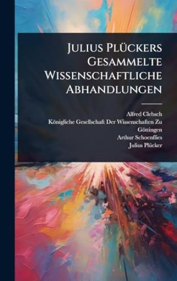 Julius PlÃ1/4ckers Gesammelte Wissenschaftliche Abhandlungen