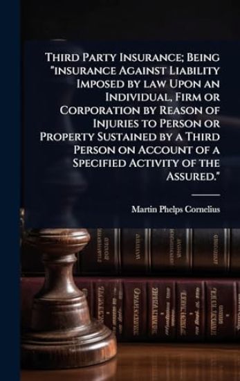 Third Party Insurance; Being "insurance Against Liability Imposed by law Upon an Individual, Firm or Corporation by Reason of Injuries to Person or Property Sustained by a Third Person on Account of a Specified Activity of the Assured."