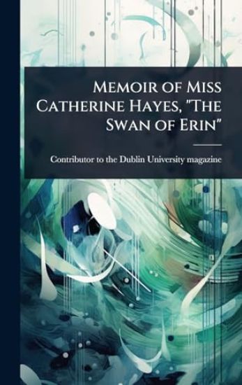 Memoir of Miss Catherine Hayes, "The Swan of Erin"