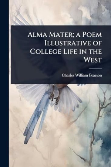 Alma Mater; a Poem Illustrative of College Life in the West