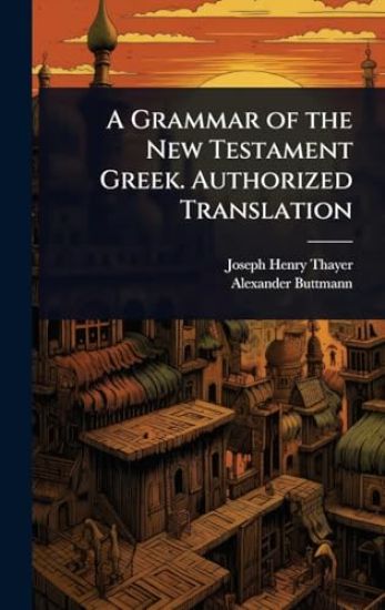 A Grammar of the New Testament Greek. Authorized Translation