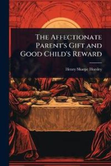 The Affectionate Parent's Gift and Good Child's Reward