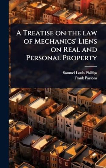 A Treatise on the law of Mechanics' Liens on Real and Personal Property