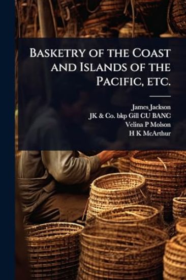 Basketry of the Coast and Islands of the Pacific, etc.