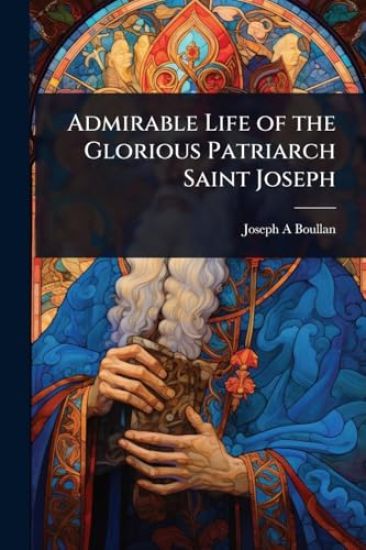 Admirable Life of the Glorious Patriarch Saint Joseph