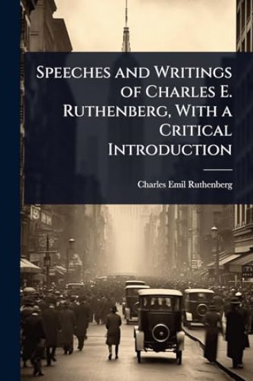 Speeches and Writings of Charles E. Ruthenberg, With a Critical Introduction