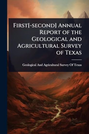 First[-second] Annual Report of the Geological and Agricultural Survey of Texas