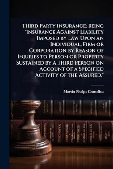Third Party Insurance; Being "insurance Against Liability Imposed by law Upon an Individual, Firm or Corporation by Reason of Injuries to Person or Property Sustained by a Third Person on Account of a Specified Activity of the Assured."