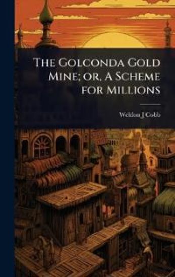 The Golconda Gold Mine; or, A Scheme for Millions