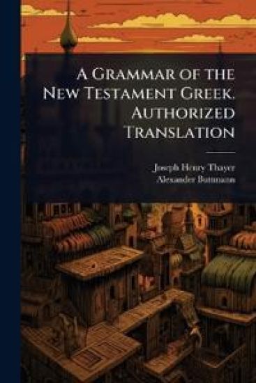 A Grammar of the New Testament Greek. Authorized Translation