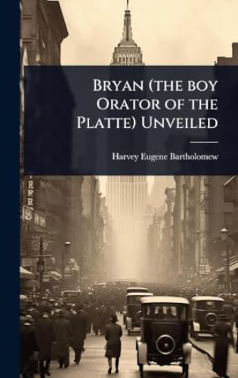 Bryan (the boy Orator of the Platte) Unveiled