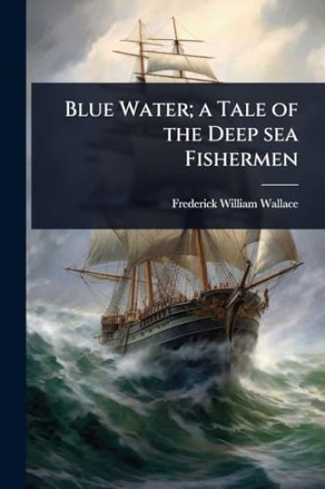 Blue Water; a Tale of the Deep sea Fishermen