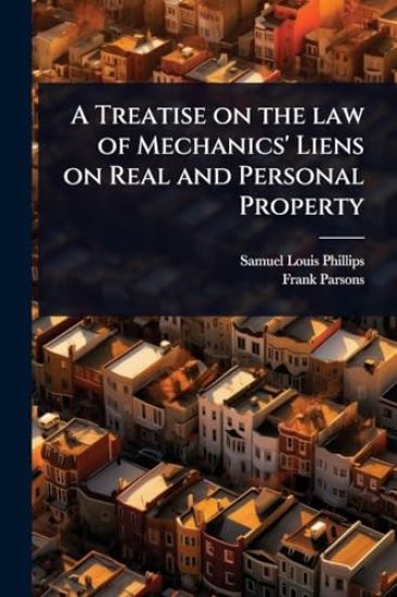 A Treatise on the law of Mechanics' Liens on Real and Personal Property