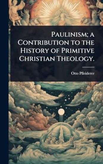 Paulinism; a Contribution to the History of Primitive Christian Theology.