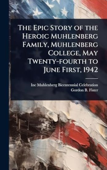 The Epic Story of the Heroic Muhlenberg Family, Muhlenberg College, May Twenty-fourth to June First, 1942