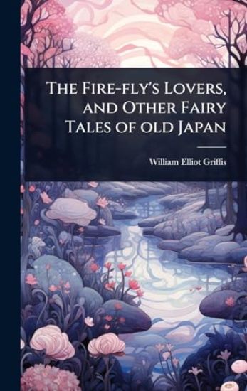 The Fire-fly's Lovers, and Other Fairy Tales of old Japan