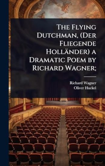 The Flying Dutchman, (Der Fliegende Holländer) a Dramatic Poem by Richard Wagner;